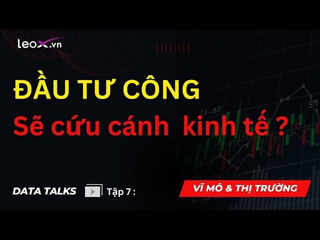 Tập 7: Đầu tư công cứu cánh nền kinh tế?