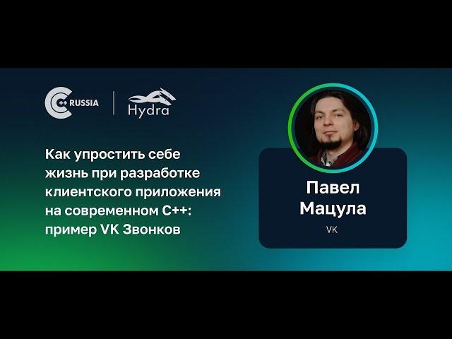 Павел Мацула — Разработка клиентского приложения на современном С++: пример VK Звонков