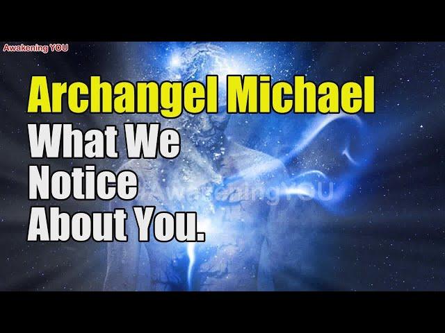 Archangel Michael~ What We Notice About You | Awakening YOU