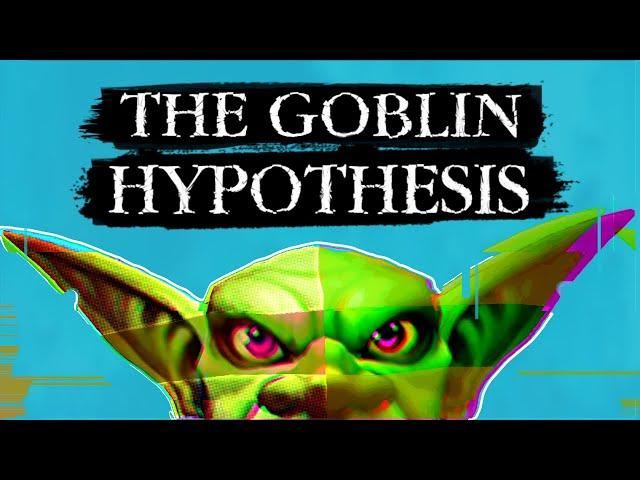 The Goblin Hypothesis