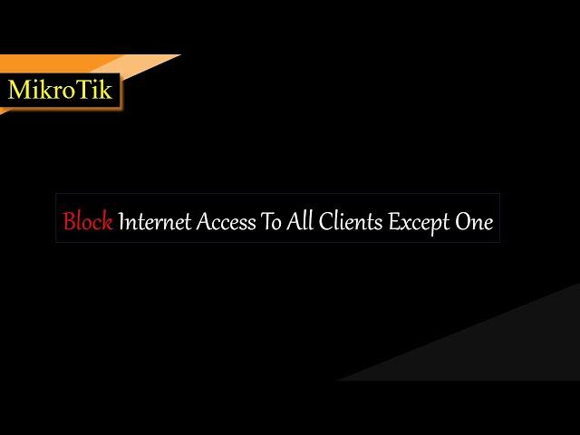 MikroTik Tutorial - Block All Users From Accessing The Internet Except One