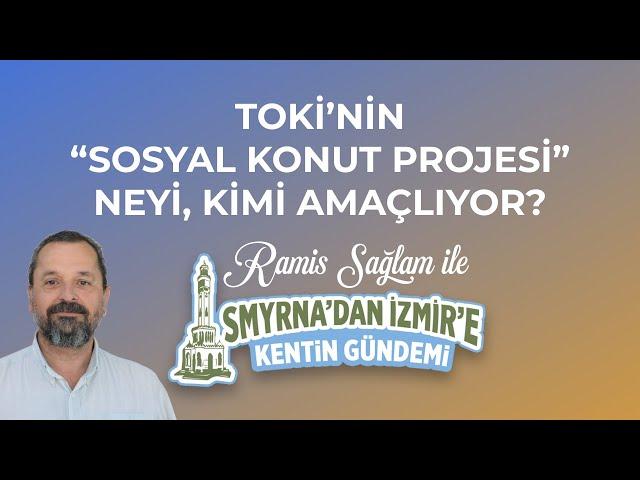 TOKİ'nin "Sosyal konut projesi" | Smyrna'dan İzmir'e Kentin Gündemi