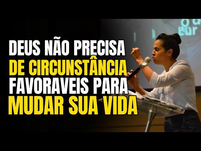 Deus Não Precisa De Circunstância Favoráveis Para Mudar Sua Vida | Camila Barros