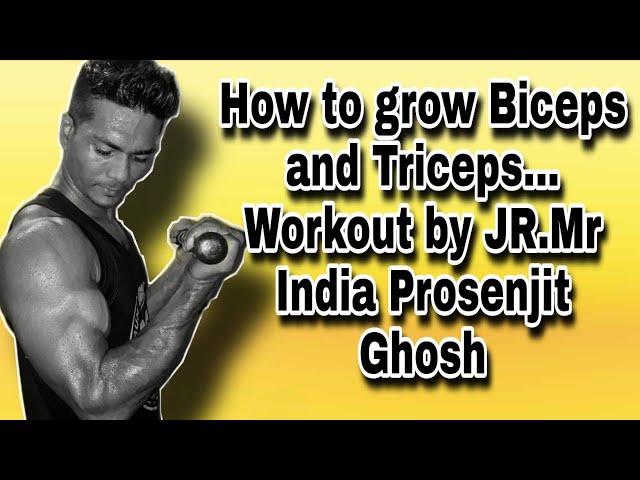 How to grow Biceps and Triceps... Workout by JR. Mr. India Prosenjit Ghosh...