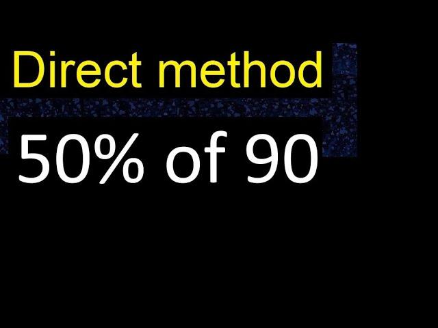 50% of 90 , percentage of a number . 50 percent of 90 . procedure