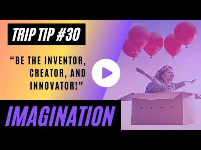 TRIP TIP #30 “Be the Inventor, Creator, and Innovator!”