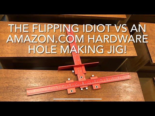 THE FLIPPING IDIOT VS AN AMAZON.COM HARDWARE HOLE MAKING JIG!