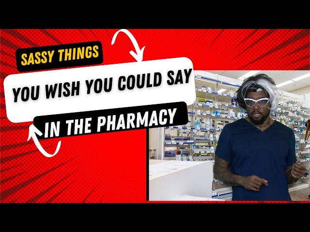 Sassy things you wish you could say to pharmacy customers