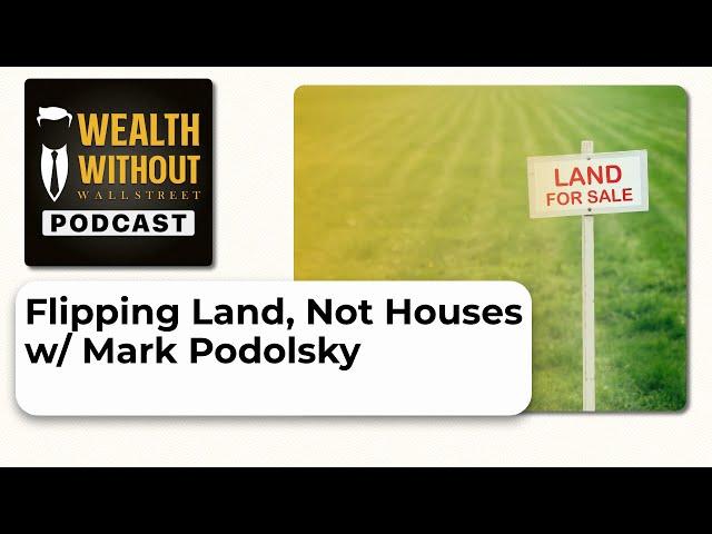 Flipping Land, Not Houses w/ Mark Podolsky