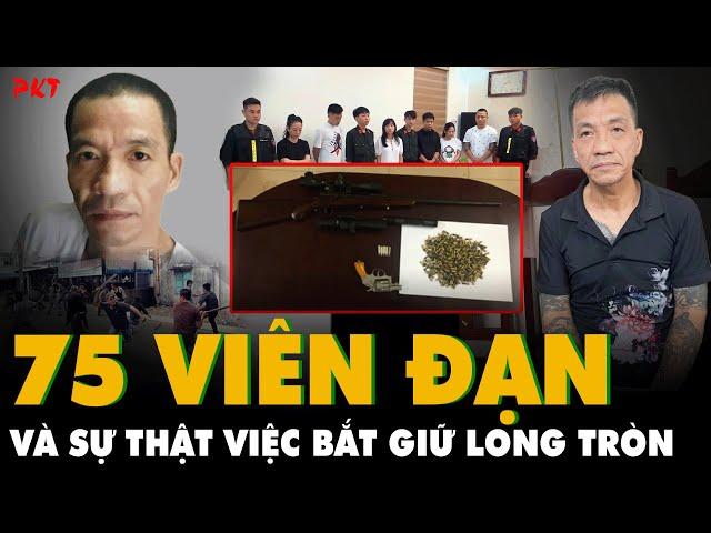 Sự thật về 75 VIÊN ĐẠN được thu giữ trong đường dây của ĐẠI CA LONG TRÒN và vòng xoáy ma túy | PKT