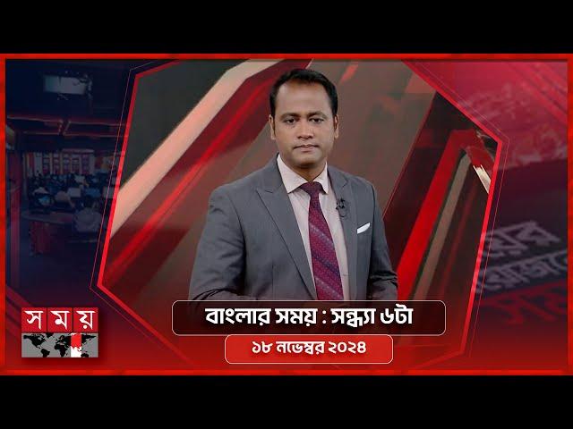 বাংলার সময় | সন্ধ্যা ৬টা  | ১৮ নভেম্বর ২০২৪ | Somoy TV Bulletin 6pm | Latest Bangladeshi News