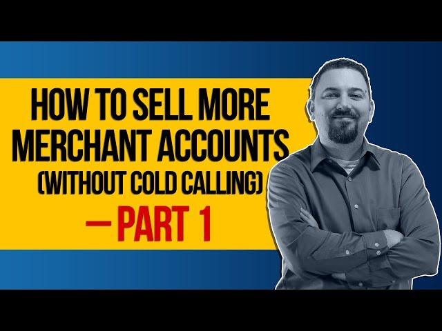 2 Ways to Sell More Merchant Accounts (Without Cold Calling) – Part 1