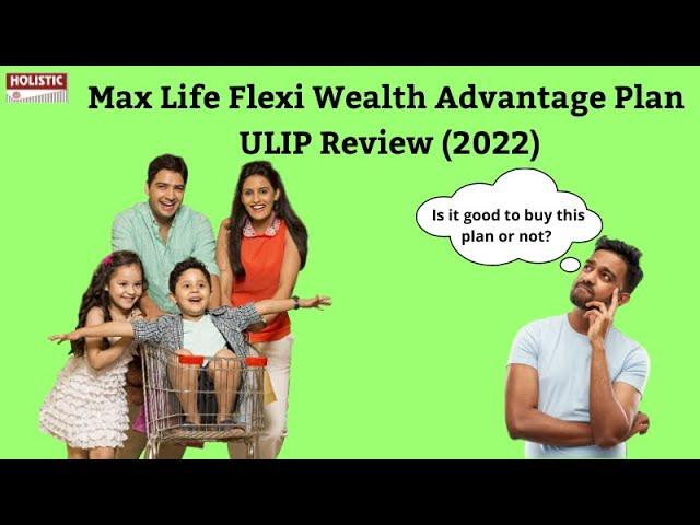 Max Life Flexi Wealth Advantage Plan: ULIP Review  – Is it good to buy this plan or not?