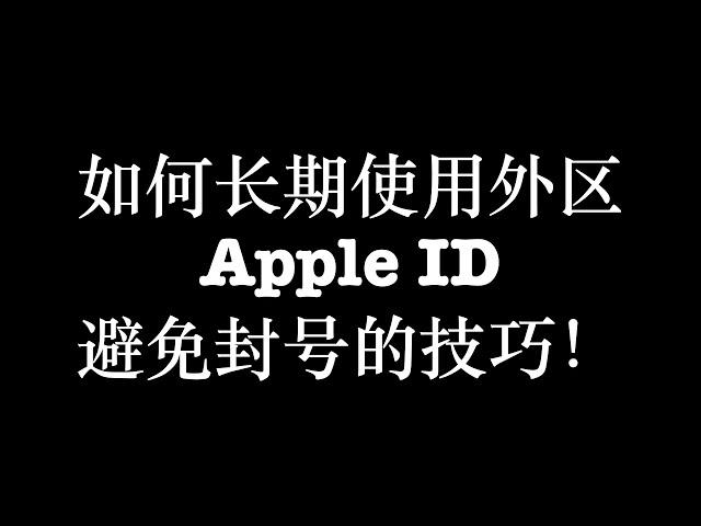 如何长期使用外区 Apple ID，避免封号的技巧！