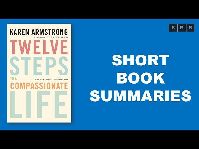 Short Book Summary of Twelve Steps to a Compassionate Life by Karen Armstrong