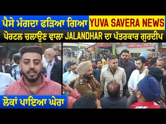 ਪੈਸੇ ਮੰਗਦਾ ਫੜਿਆ ਗਿਆ Yuva Savera News ਪੋਰਟਲ ਚਲਾਉਣ ਵਾਲਾ Jalandhar ਦਾ ਪੱਤਰਕਾਰ ਗੁਰਦੀਪ, ਲੋਕਾਂ ਪਾਇਆ ਘੇਰਾ