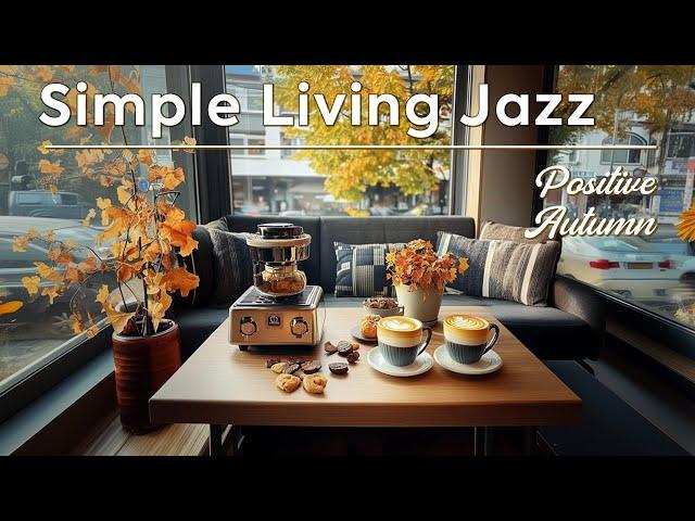 Simple Living Jazz ~ Positive Morning Jazz Music for Relaxation Autumn Coffee 