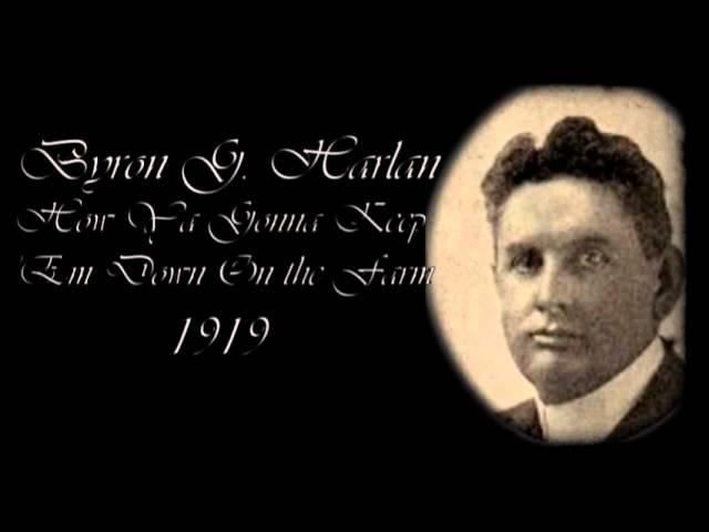 Byron G. Harlan - How Ya Gonna Keep 'Em Down On the Farm (After They've Seen Paree)? [1919] | Music