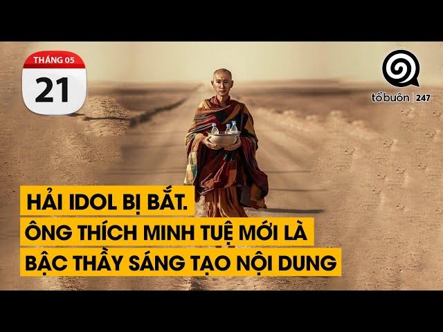 Hải Idol bị bắt. Ông Thích Minh Tuệ mới là bậc thầy về sáng tạo nội dung. | TỔ BUÔN 247 (21/05/2024)