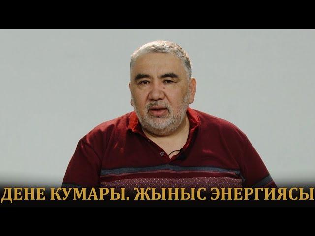 ДЕНЕ КУМАРЫ | ЖЫНЫС ЭНЕРГИЯСЫ