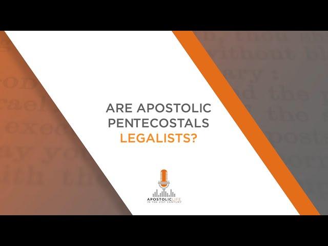 Are Apostolic Pentecostals Legalists? | Episode 106