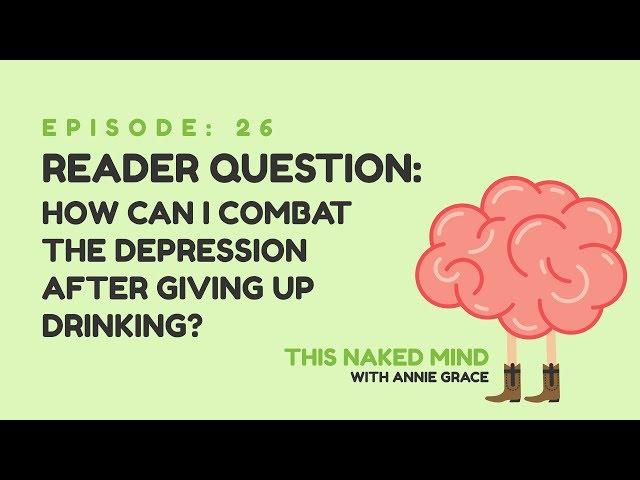 EP 26: Reader Question – How Can I Combat the Depression After Giving Up Drinking?