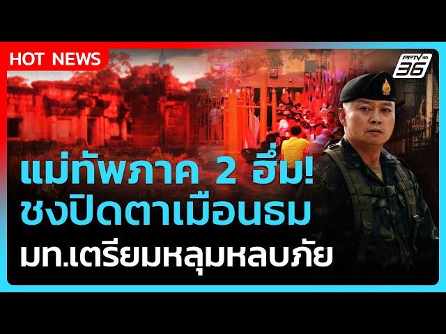 Highlight | แม่ทัพภาค 2 ฮึ่ม! ชงปิดปราสาทตาเมือนธม เตรียมหลุมหลบภัยแล้ว | PPTV News | 24 มิ.ย. 68