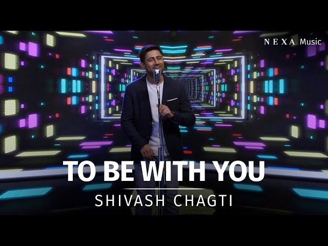 To Be With You | Shivash Chagti | NEXA Music Season 2 | Official Music Video