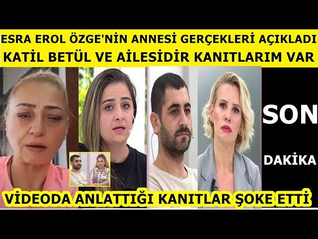 Esra Erol Özge'nin annesi Betül ve Veysel'le ilgili gerçekleri açıkladı! kim suçlu kanıtlarım var..