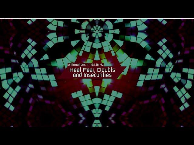 Heal Fear, Doubts and Insecurities (Affirmations + 194.18 Hz)