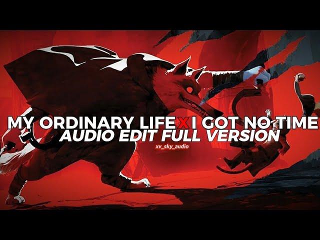 my ordinary life x i got no time full version [edit audio]