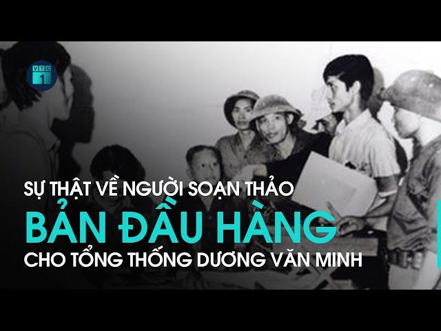 Sự thật về người soạn thảo bản đầu hàng cho Tổng thống Dương Văn Minh trưa 30/4/1975 | VTC1