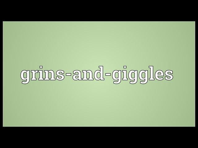 Grins-and-giggles Meaning