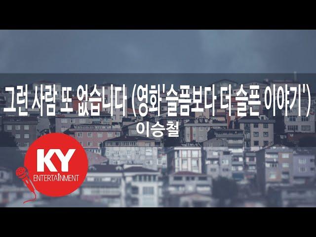 [KY ENTERTAINMENT] 그런 사람 또 없습니다 (영화'슬픔보다 더 슬픈 이야기'... - 이승철 (KY.46557) / KY Karaoke