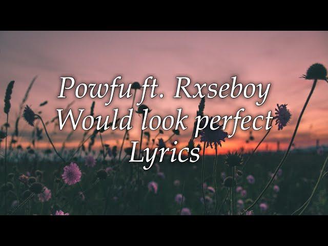 Powfu ft. Rxseboy - Would Look Perfect [lyrics]