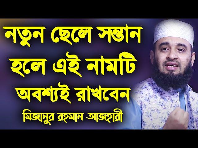 নতুন ছেলে সন্তান হলে এই নামটি অবশ্যই রাখবেন | Mizanur Rahman Azhari waz | মিজানুর রহমান আজহারী