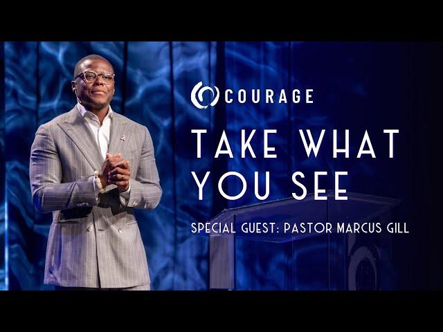 Take What You See | Special Guest - Pastor Marcus Gill