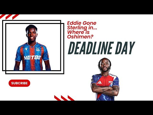 Deadline Day - Eddie Gone Sterling in... Where is Oshimen?