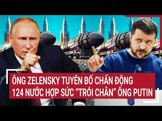 Điểm nóng chiến sự: Ông Zelensky tuyên bố chấn động, 124 nước hợp sức “trói chân” ông Putin