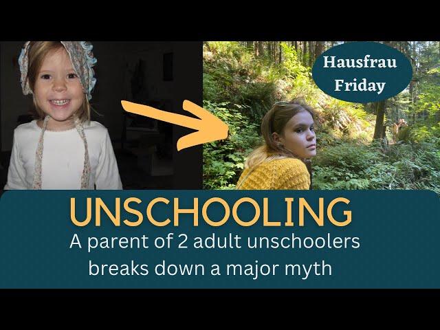 I unschooled 2 kids to adulthood.  Here's the biggest myth I hear about unschooling.(Hausfrau Fri)