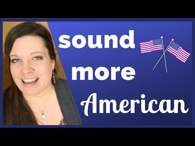 Sound More American When Speaking English - Three Simple Changes