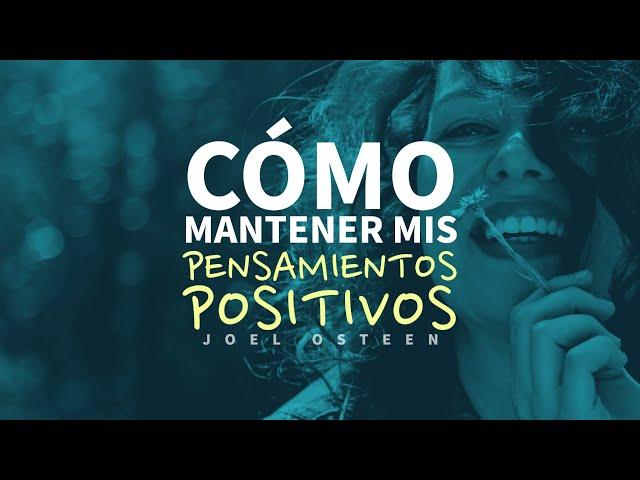 Cómo Mantener mis Pensamientos Positivos - Por Joel Osteen