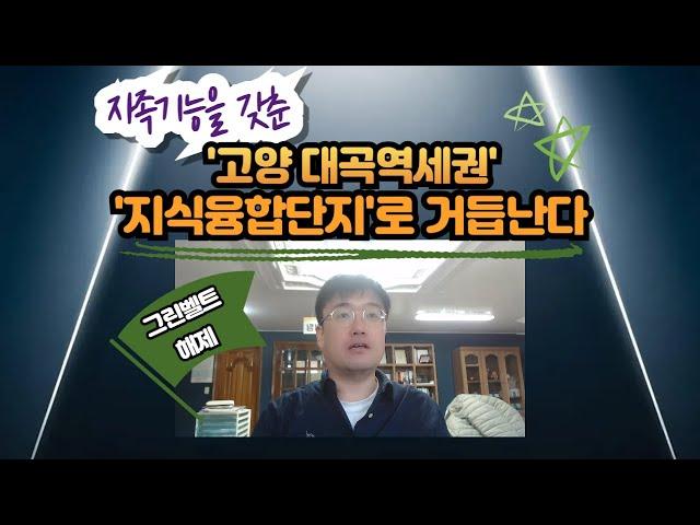 '고양 대곡역세권' 자족기능을 갖춘 '지식융합단지'로 거듭난다 : 그린벨트 해제 발표