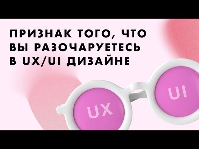 Признак того, что вы разочаруетесь в UX/UI дизайне