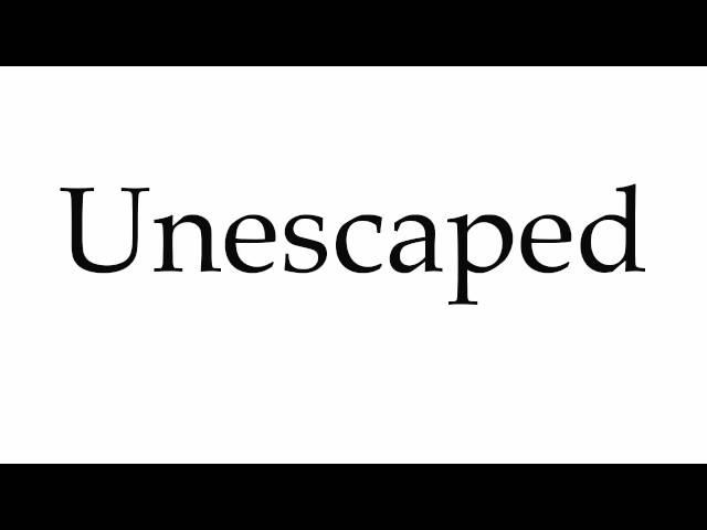 How to Pronounce Unescaped