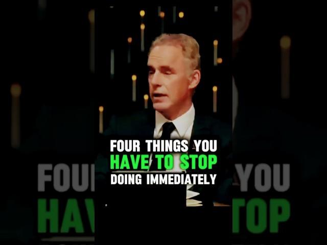 FOUR THINGS YOU HAVE TO STOP DOING IMMEDIATELYJORDAN PETERSON