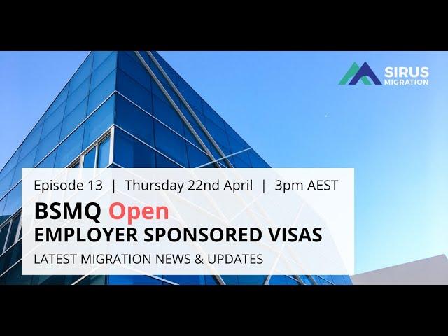 BSMQ OPEN, EMPLOYER SPONSORED VISA AUSTRALIA 2021 | Sirus Migration Episode 13