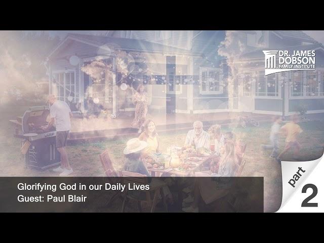 Glorifying God in our Daily Lives - Part 2 with Guest Paul Blair