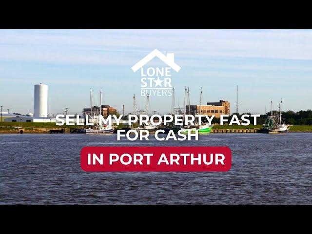 Sell my property fast for cash in Port Arthur, Texas