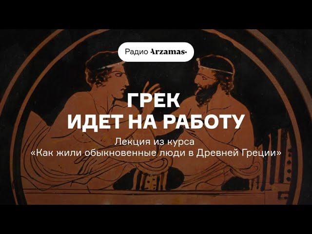 Древний грек идет на работу | Лекция из курса «Как жили обыкновенные люди в Древней Греции». АУДИО